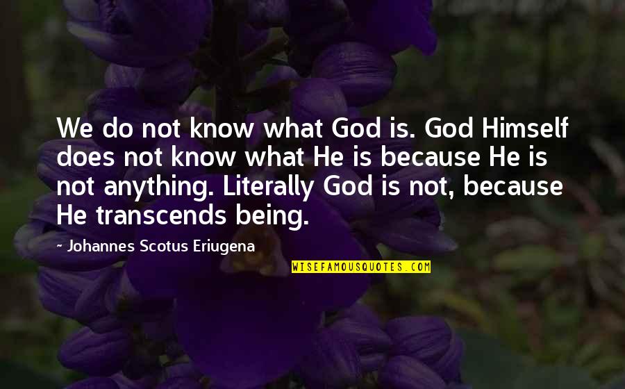 Colonial Discourse Quotes By Johannes Scotus Eriugena: We do not know what God is. God