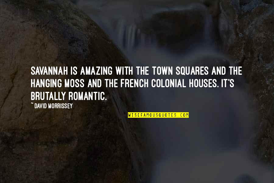 Colonial Quotes By David Morrissey: Savannah is amazing with the town squares and