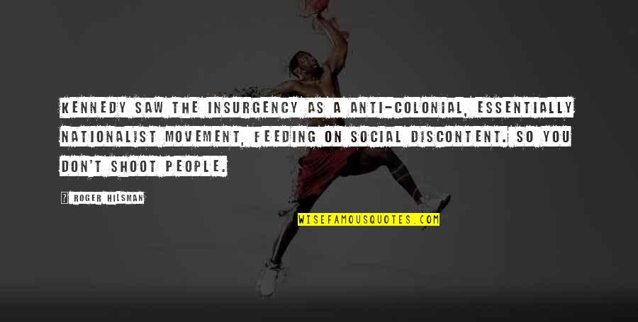 Colonial Quotes By Roger Hilsman: Kennedy saw the insurgency as a anti-colonial, essentially