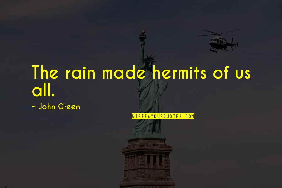 Colonial Times Quotes By John Green: The rain made hermits of us all.