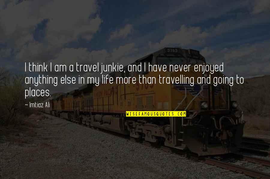 Colonialsm Quotes By Imtiaz Ali: I think I am a travel junkie, and