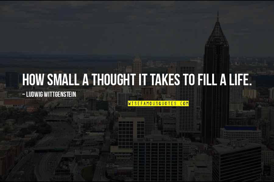 Colonisateur Quotes By Ludwig Wittgenstein: How small a thought it takes to fill Colonisateur Quotes By Ludwig Wittgenstein: How small a thought it takes to fill
