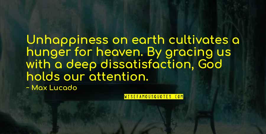 Coloniser Quotes By Max Lucado: Unhappiness on earth cultivates a hunger for heaven.