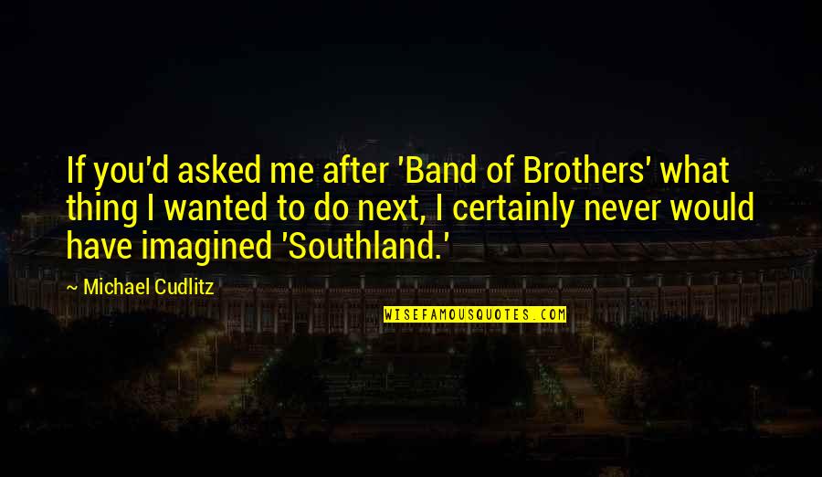 Coloniser Quotes By Michael Cudlitz: If you'd asked me after 'Band of Brothers'