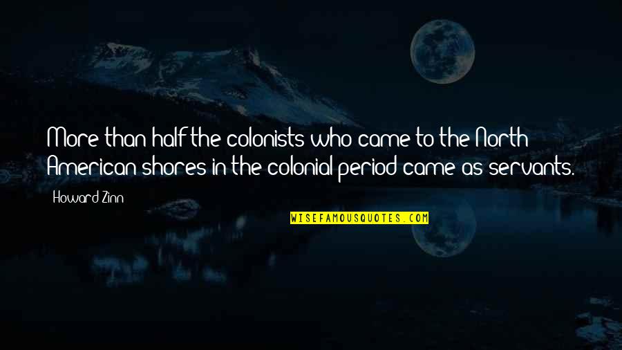 Colonists American Quotes By Howard Zinn: More than half the colonists who came to