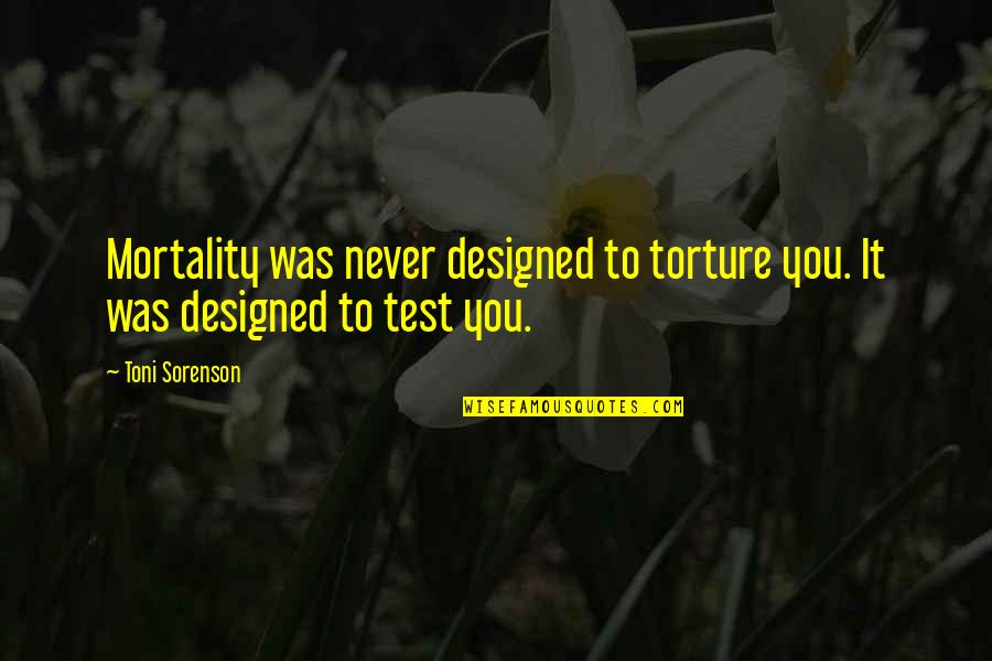 Colonius Quotes By Toni Sorenson: Mortality was never designed to torture you. It