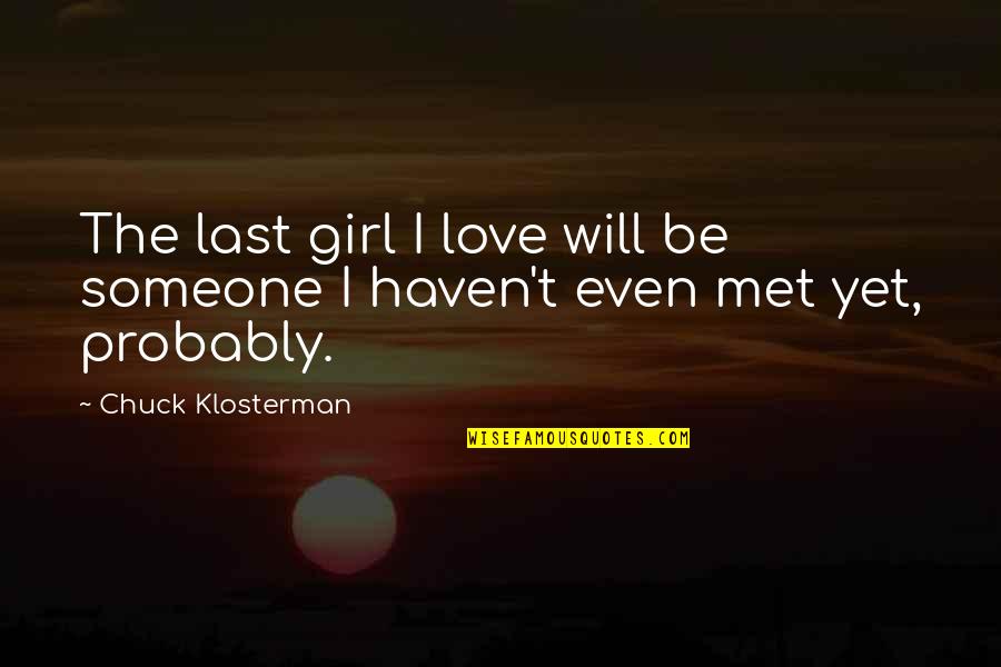 Colonius Tower Quotes By Chuck Klosterman: The last girl I love will be someone