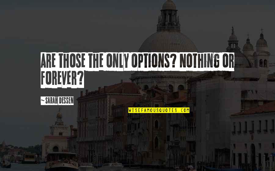 Colonius Tower Quotes By Sarah Dessen: Are those the only options? Nothing or forever?