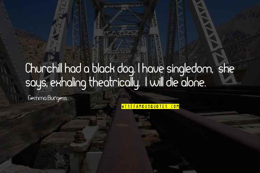 Colonizacao Espanhola Quotes By Gemma Burgess: Churchill had a black dog. I have singledom,'
