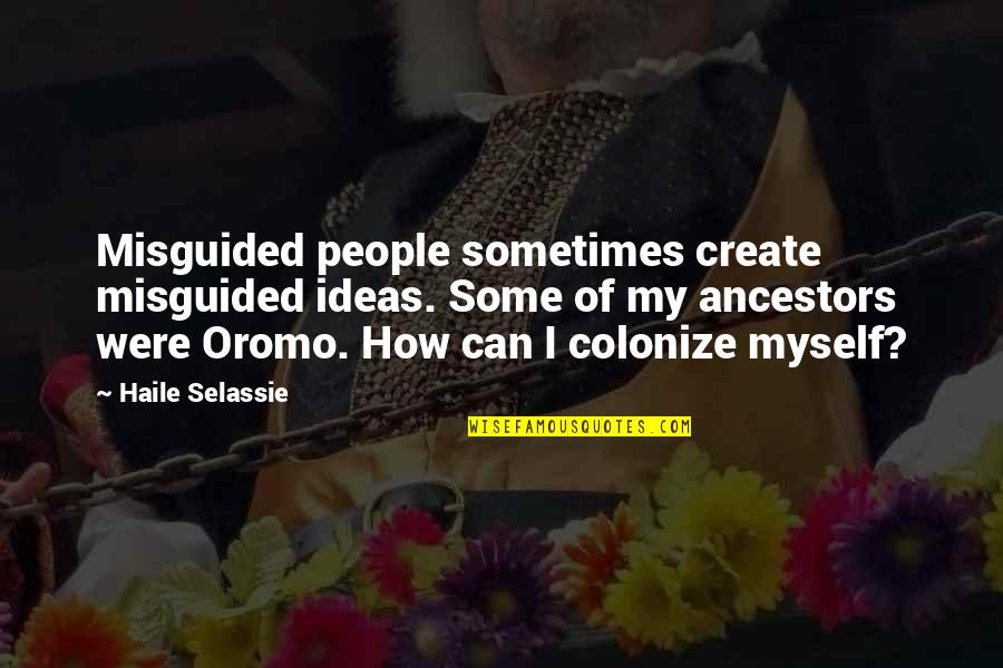 Colonize Quotes By Haile Selassie: Misguided people sometimes create misguided ideas. Some of