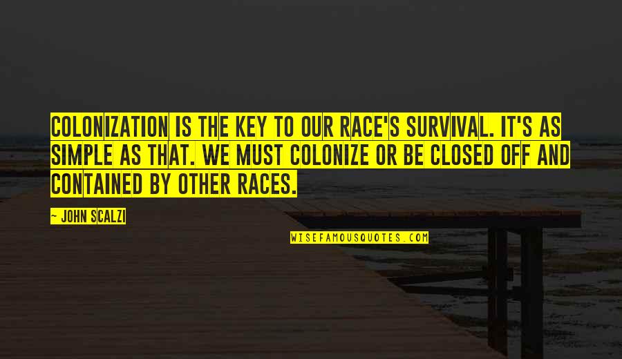 Colonize Quotes By John Scalzi: Colonization is the key to our race's survival.