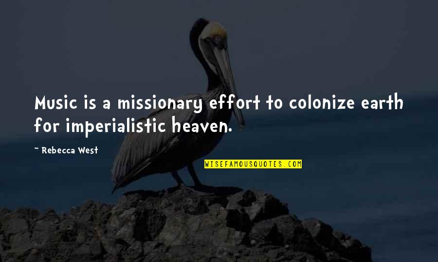 Colonize Quotes By Rebecca West: Music is a missionary effort to colonize earth