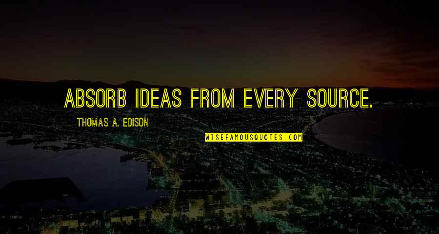 Colonize Quotes By Thomas A. Edison: Absorb ideas from every source.