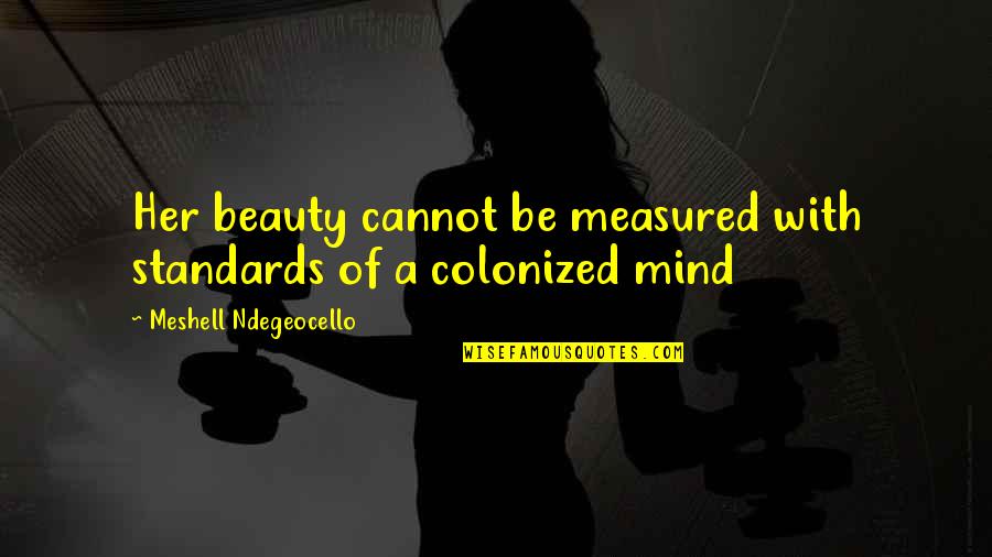 Colonized Quotes By Meshell Ndegeocello: Her beauty cannot be measured with standards of