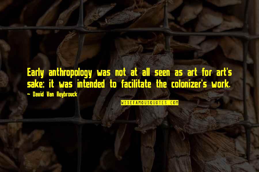 Colonizer Quotes By David Van Reybrouck: Early anthropology was not at all seen as