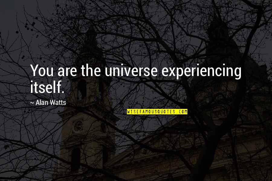 Colonizing Space Quotes By Alan Watts: You are the universe experiencing itself.