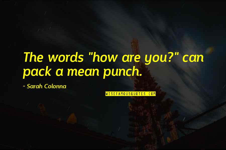 Colonna Quotes By Sarah Colonna: The words "how are you?" can pack a