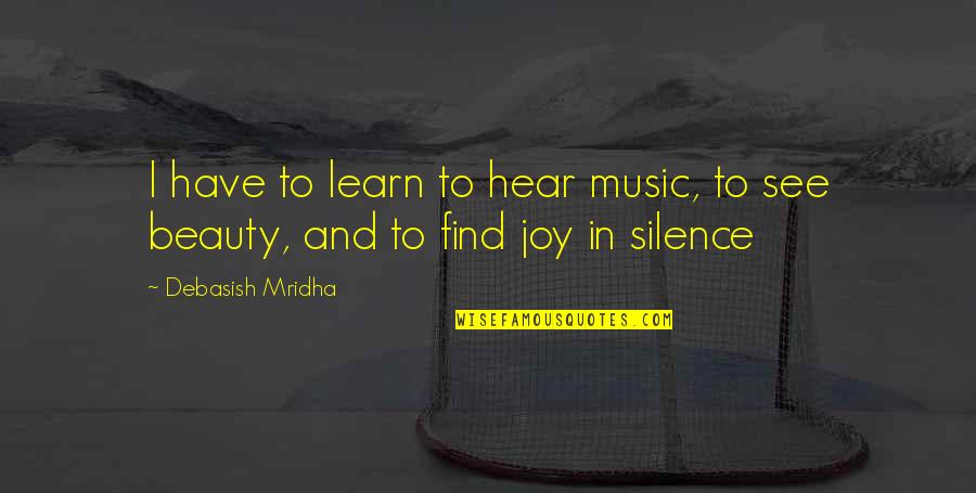 Colonnade Acquisition Quotes By Debasish Mridha: I have to learn to hear music, to