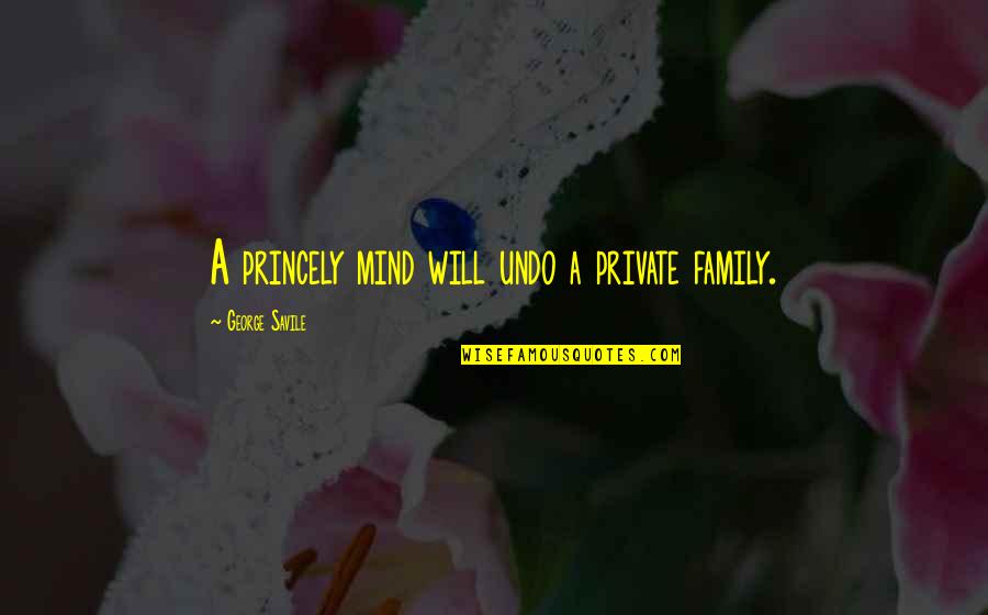 Colonnade Quotes By George Savile: A princely mind will undo a private family.