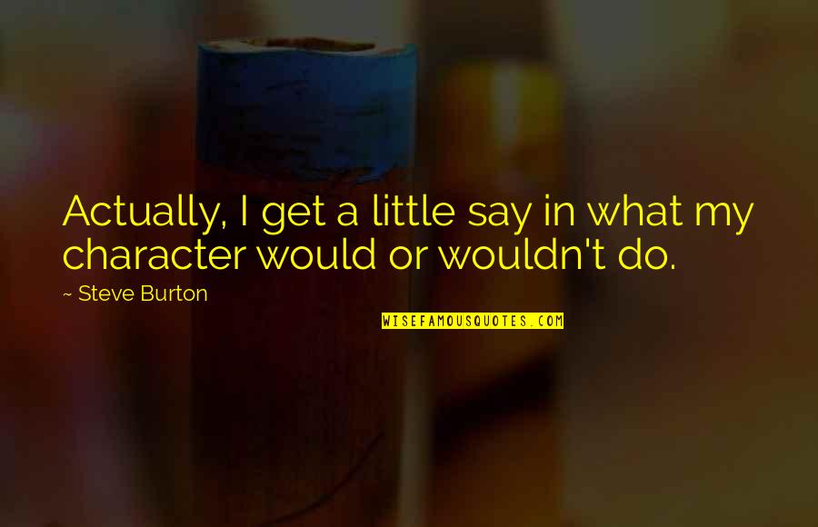 Colonnades Quotes By Steve Burton: Actually, I get a little say in what