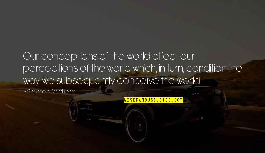 Colonnine Elettriche Quotes By Stephen Batchelor: Our conceptions of the world affect our perceptions Colonnine Elettriche Quotes By Stephen Batchelor: Our conceptions of the world affect our perceptions