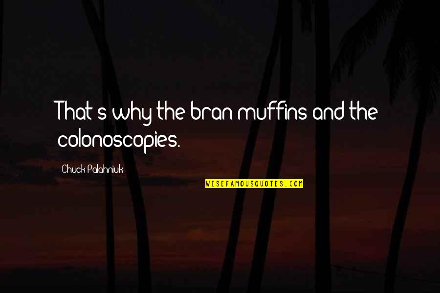 Colonoscopies Quotes By Chuck Palahniuk: That's why the bran muffins and the colonoscopies.