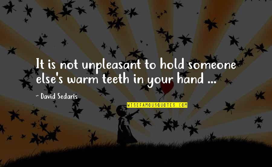 Colonoscopies Quotes By David Sedaris: It is not unpleasant to hold someone else's