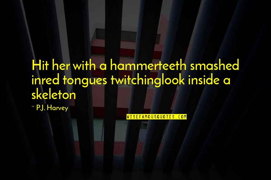 Colonoscopy Humor Quotes By P.J. Harvey: Hit her with a hammerteeth smashed inred tongues