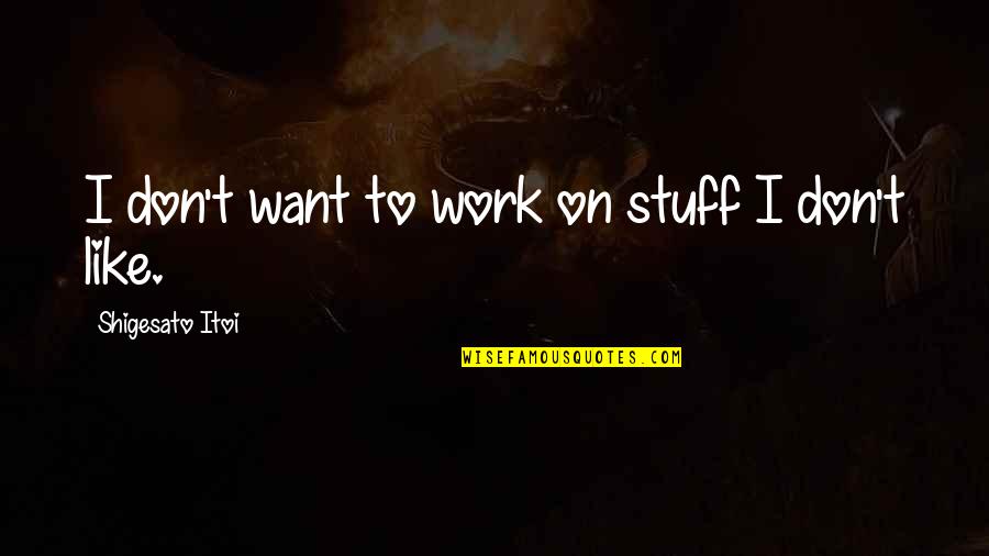 Colonoscopy Humor Quotes By Shigesato Itoi: I don't want to work on stuff I