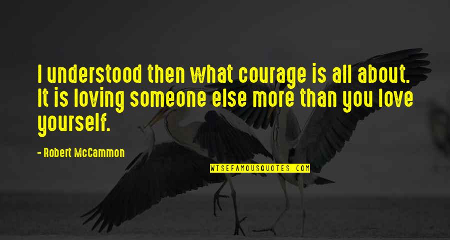 Colons In Quotes By Robert McCammon: I understood then what courage is all about.