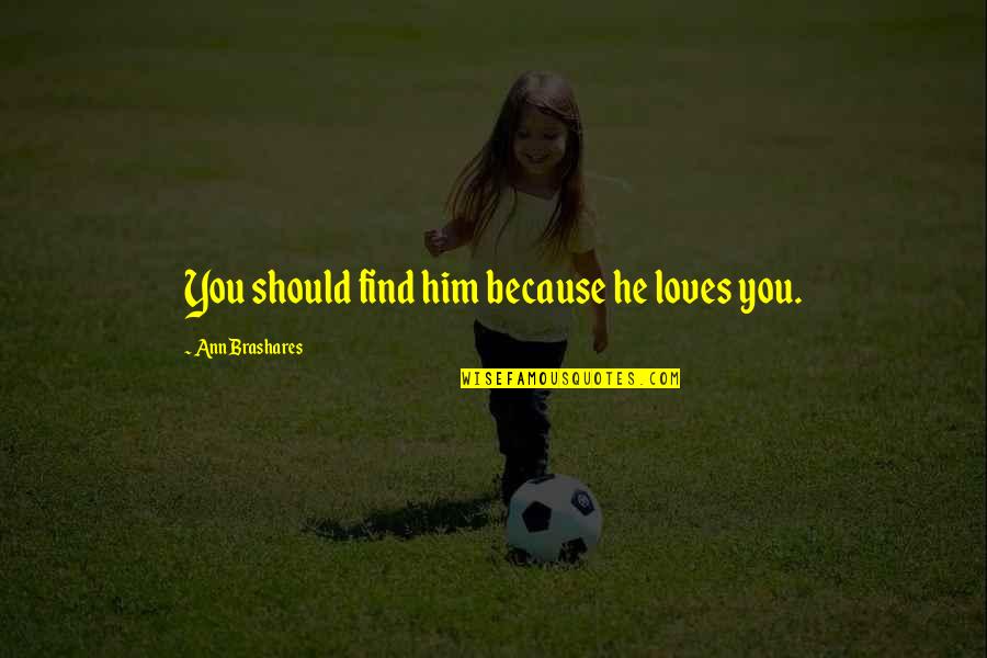 Colons Quotes By Ann Brashares: You should find him because he loves you.