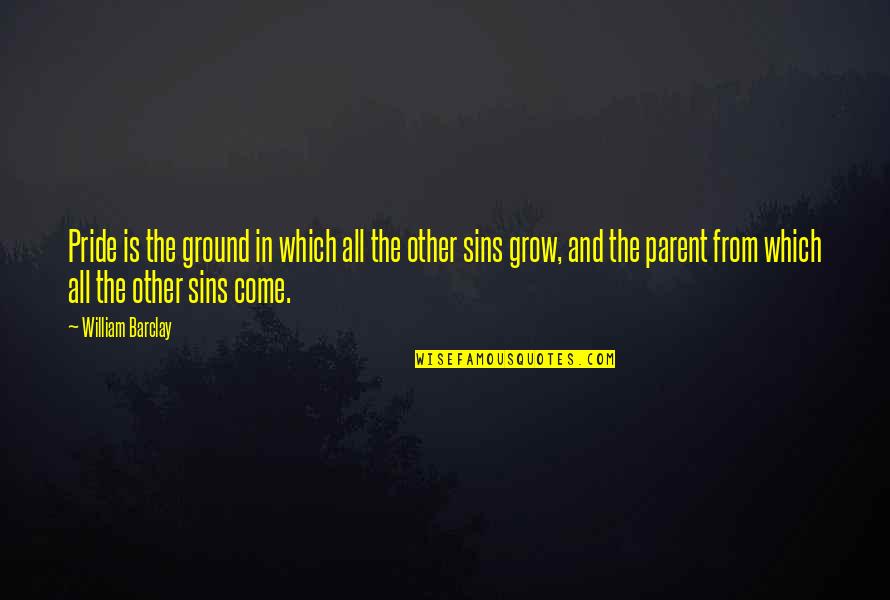 Colons Quotes By William Barclay: Pride is the ground in which all the
