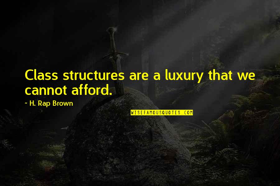 Colony House Quotes By H. Rap Brown: Class structures are a luxury that we cannot