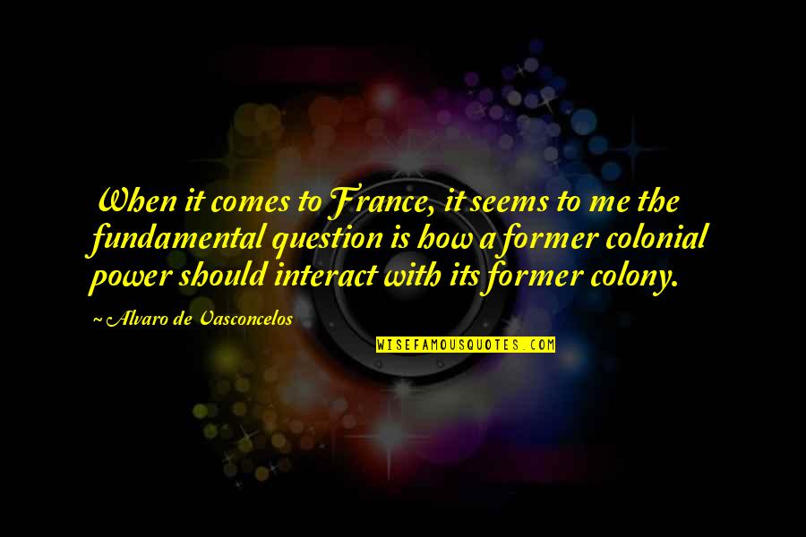Colony's Quotes By Alvaro De Vasconcelos: When it comes to France, it seems to