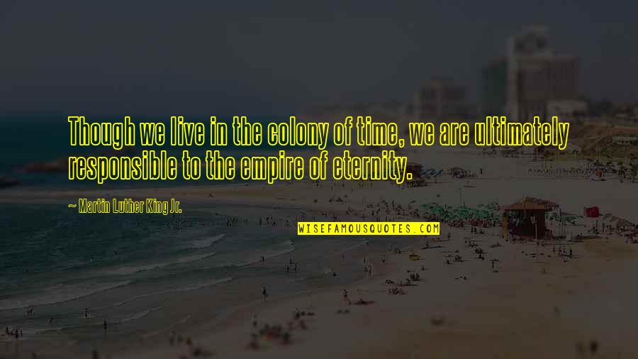 Colony's Quotes By Martin Luther King Jr.: Though we live in the colony of time,