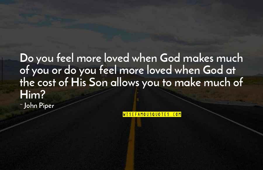 Colophon Example Quotes By John Piper: Do you feel more loved when God makes