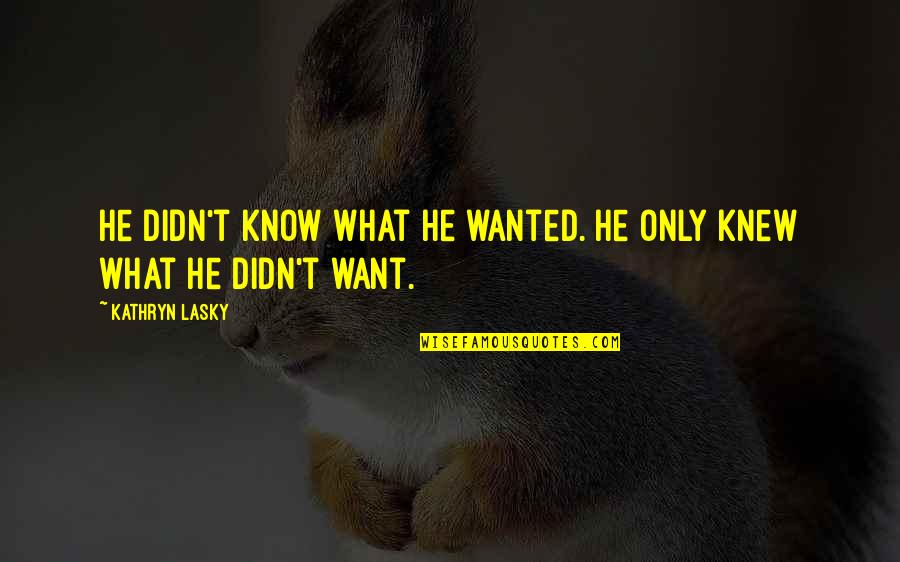 Colophony Quotes By Kathryn Lasky: He didn't know what he wanted. He only