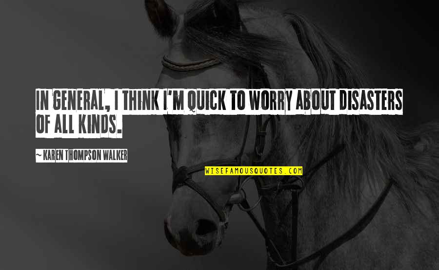 Coloquei Deus Quotes By Karen Thompson Walker: In general, I think I'm quick to worry