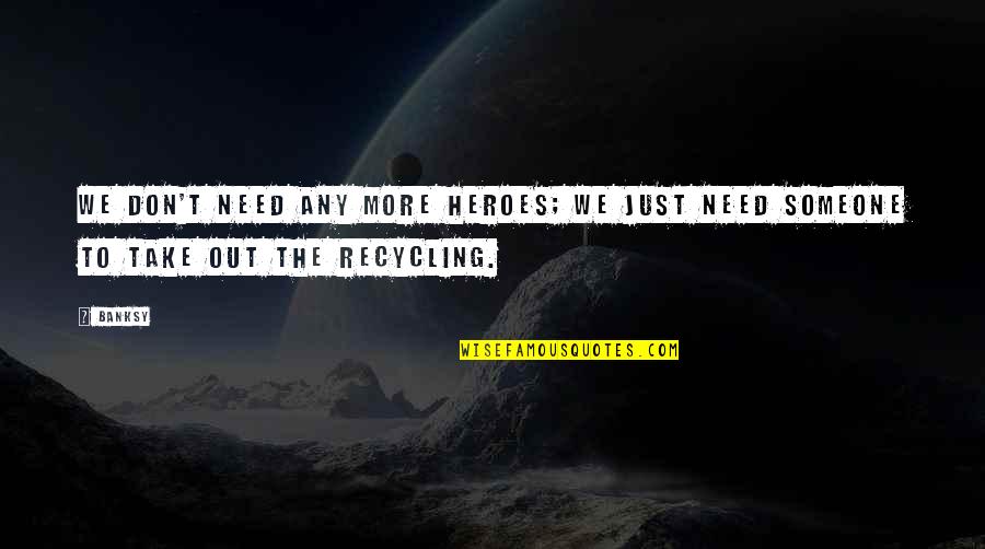 Coloquei Laxante Quotes By Banksy: We don't need any more heroes; we just