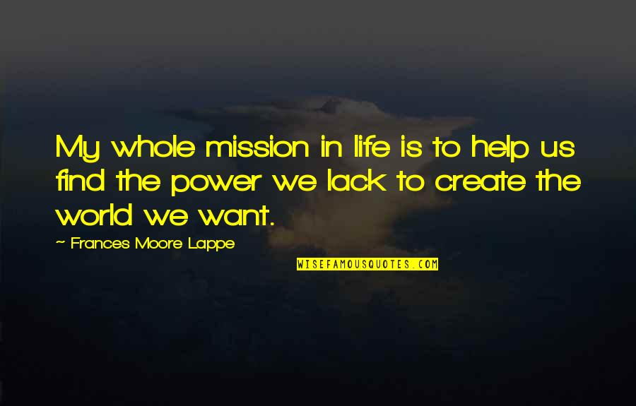 Coloquei Um Quotes By Frances Moore Lappe: My whole mission in life is to help