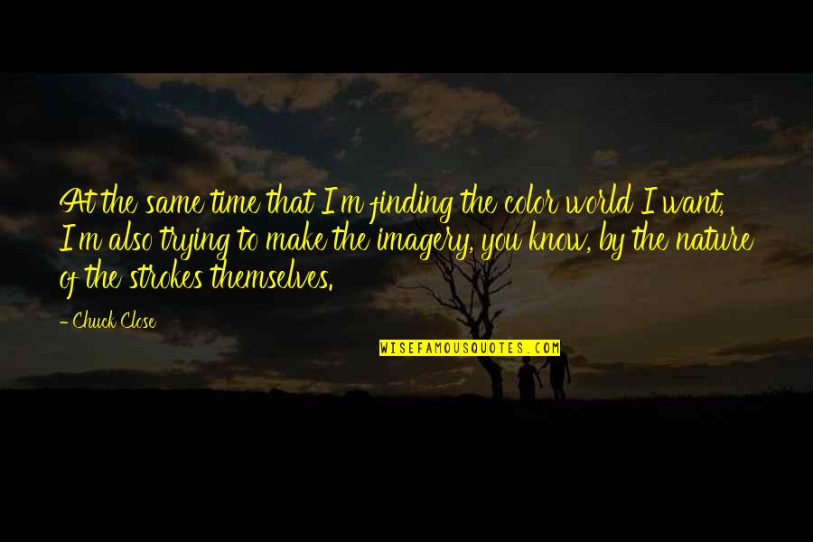 Color And Nature Quotes By Chuck Close: At the same time that I'm finding the Color And Nature Quotes By Chuck Close: At the same time that I'm finding the