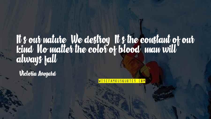 Color And Nature Quotes By Victoria Aveyard: It's our nature. We destroy. It's the constant Color And Nature Quotes By Victoria Aveyard: It's our nature. We destroy. It's the constant