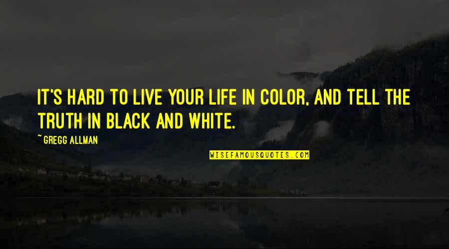 Color Black Quotes By Gregg Allman: It's hard to live your life in color,