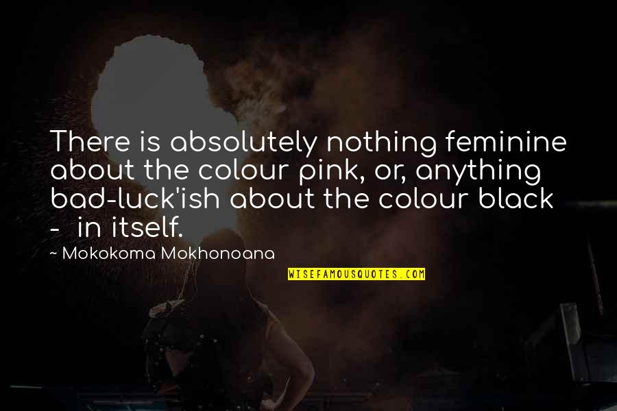 Color Black Quotes By Mokokoma Mokhonoana: There is absolutely nothing feminine about the colour