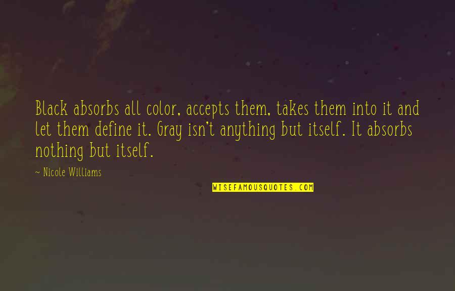 Color Black Quotes By Nicole Williams: Black absorbs all color, accepts them, takes them