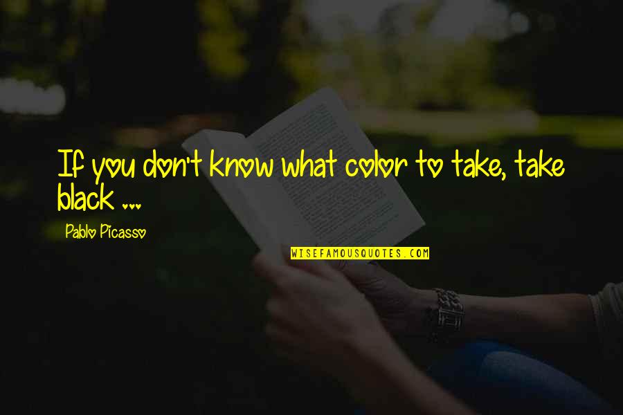 Color Black Quotes By Pablo Picasso: If you don't know what color to take,