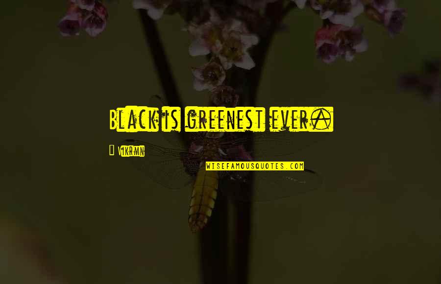Color Black Quotes By Vikrmn: Black is greenest ever.