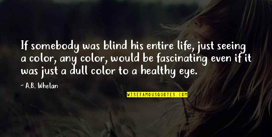 Color Blind Quotes By A.B. Whelan: If somebody was blind his entire life, just