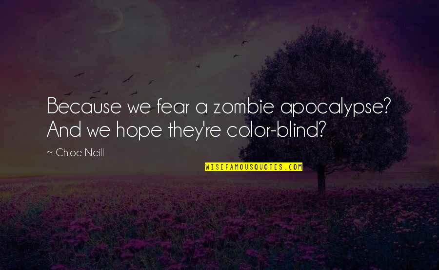 Color Blind Quotes By Chloe Neill: Because we fear a zombie apocalypse? And we