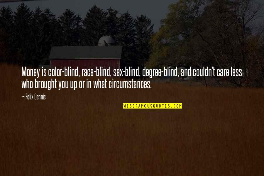 Color Blind Quotes By Felix Dennis: Money is color-blind, race-blind, sex-blind, degree-blind, and couldn't